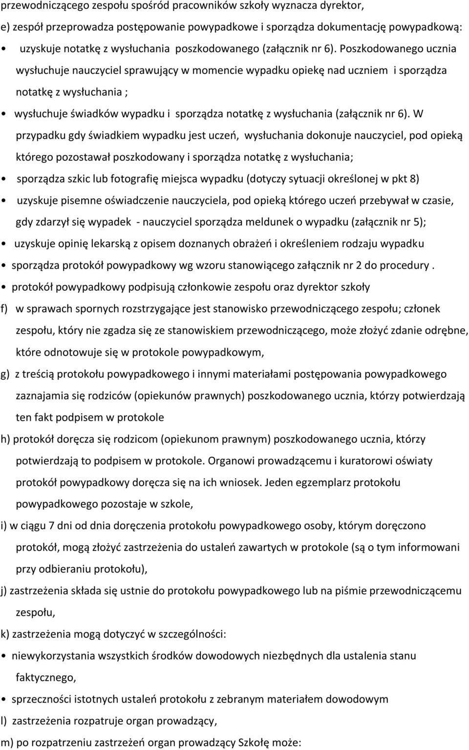 Poszkodowanego ucznia wysłuchuje nauczyciel sprawujący w momencie wypadku opiekę nad uczniem i sporządza notatkę z wysłuchania ; wysłuchuje świadków wypadku i sporządza notatkę z wysłuchania