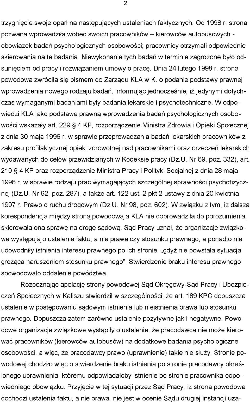 Niewykonanie tych badań w terminie zagrożone było odsunięciem od pracy i rozwiązaniem umowy o pracę. Dnia 24 lutego 1998 r. strona powodowa zwróciła się pismem do Zarządu KLA w K.