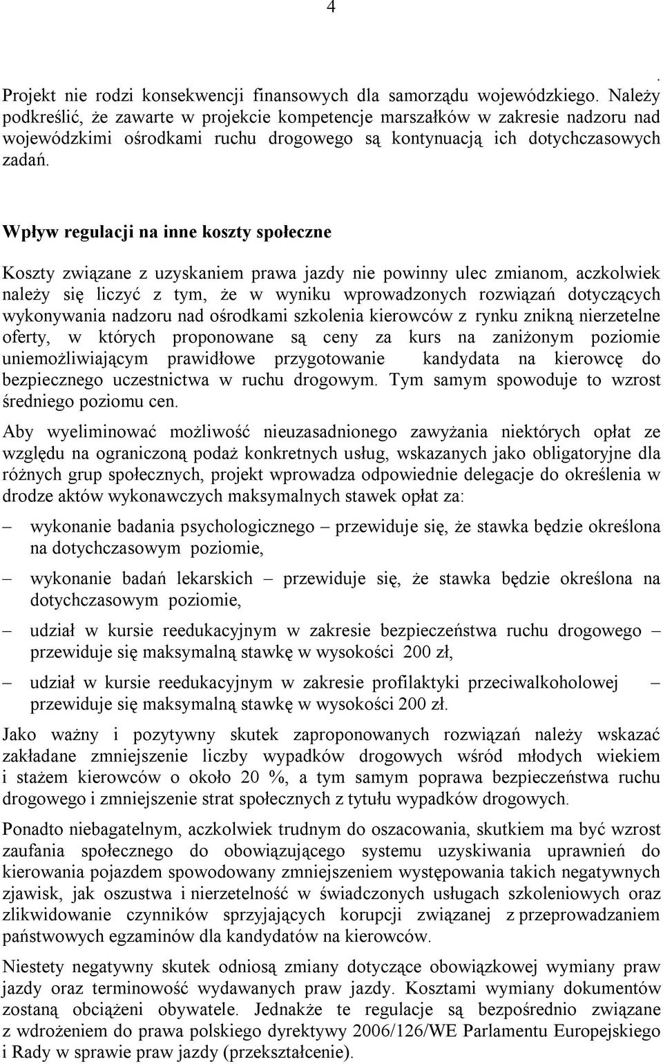 wprowadzonych rozwiązań dotyczących wykonywania nadzoru nad ośrodkami szkolenia kierowców z rynku znikną nierzetelne oferty, w których proponowane są ceny za kurs na zaniżonym poziomie