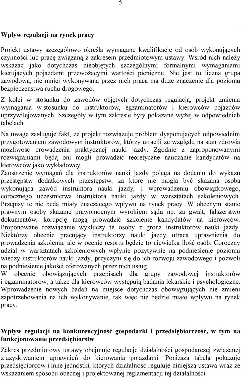 znaczenie dla poziomu bezpieczeństwa ruchu drogowego Z kolei w stosunku do zawodów objętych dotychczas regulacją, projekt zmienia wymagania w stosunku do instruktorów, egzaminatorów i kierowców