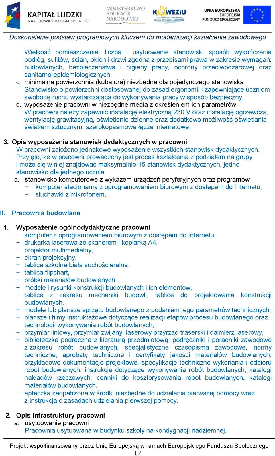 minimalna powierzchnia (kubatura) niezbędna dla pojedynczego stanowiska Stanowisko o powierzchni dostosowanej do zasad ergonomii i zapewniające uczniom swobodę ruchu wystarczającą do wykonywania