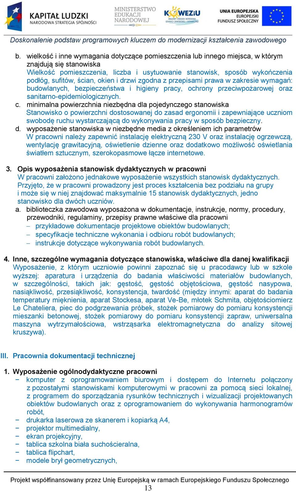 minimalna powierzchnia niezbędna dla pojedynczego stanowiska Stanowisko o powierzchni dostosowanej do zasad ergonomii i zapewniające uczniom swobodę ruchu wystarczającą do wykonywania pracy w sposób