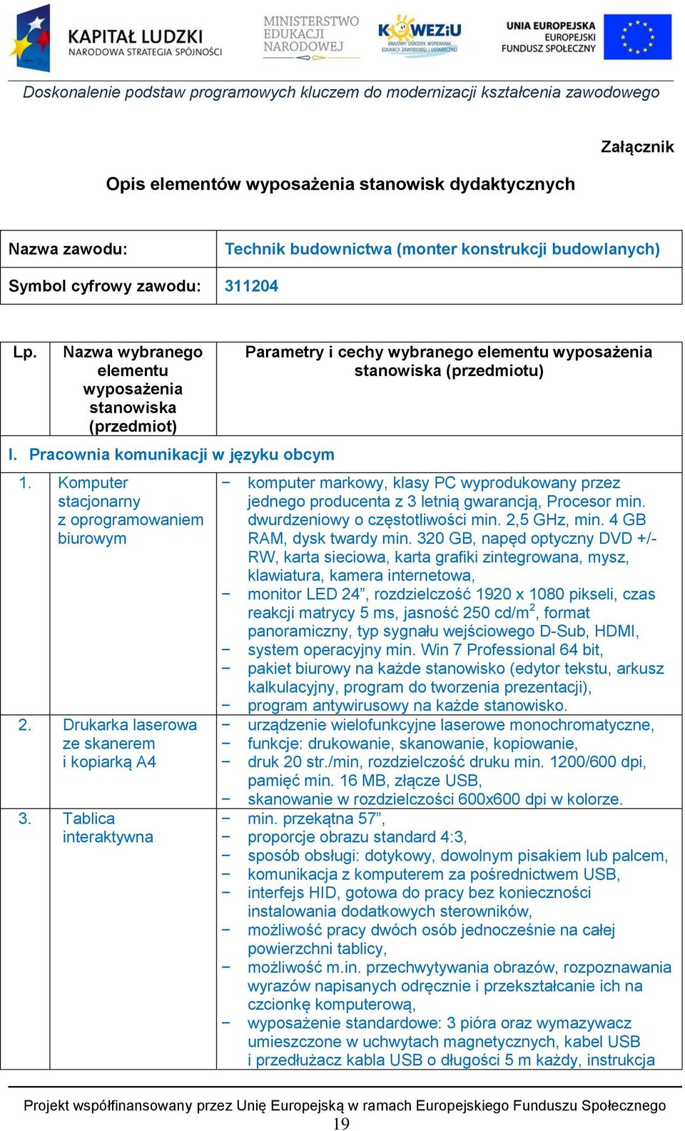 Tablica interaktywna Parametry i cechy wybranego elementu wyposażenia stanowiska (przedmiotu) komputer markowy, klasy PC wyprodukowany przez jednego producenta z 3 letnią gwarancją, Procesor min.