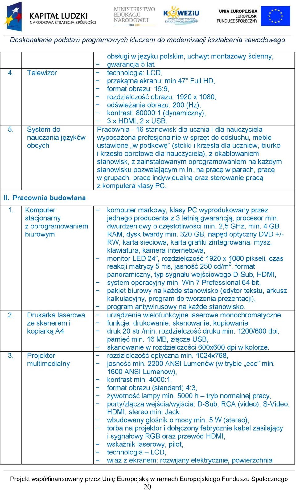 5. System do nauczania języków obcych Pracownia - 16 stanowisk dla ucznia i dla nauczyciela wyposażona profesjonalnie w sprzęt do odsłuchu, meble ustawione w podkowę (stoliki i krzesła dla uczniów,