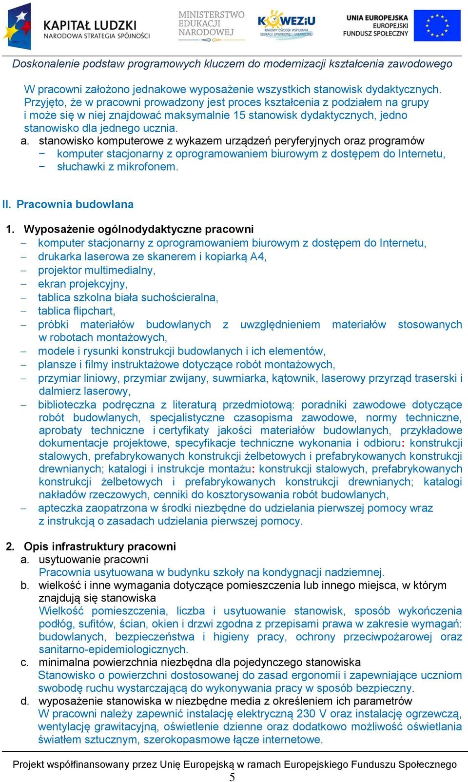 stanowisko komputerowe z wykazem urządzeń peryferyjnych oraz programów komputer stacjonarny z oprogramowaniem biurowym z dostępem do Internetu, słuchawki z mikrofonem. II. Pracownia budowlana 1.