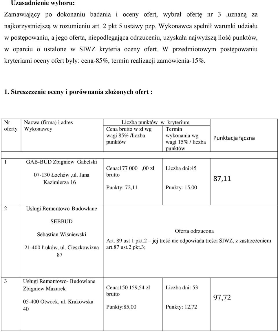 W przedmiotowym postępowaniu kryteriami oceny ofert były: cena-85%, termin realizacji zamówienia-15%. 1.