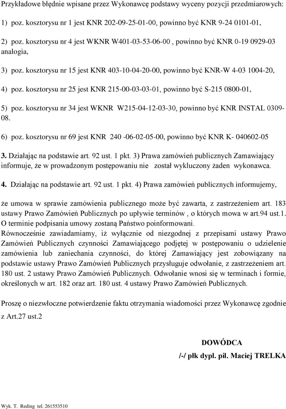 kosztorysu nr 25 jest KNR 215-00-03-03-01, powinno być S-215 0800-01, 5) poz. kosztorysu nr 34 jest WKNR W215-04-12-03-30, powinno być KNR INSTAL 0309-08. 6) poz.