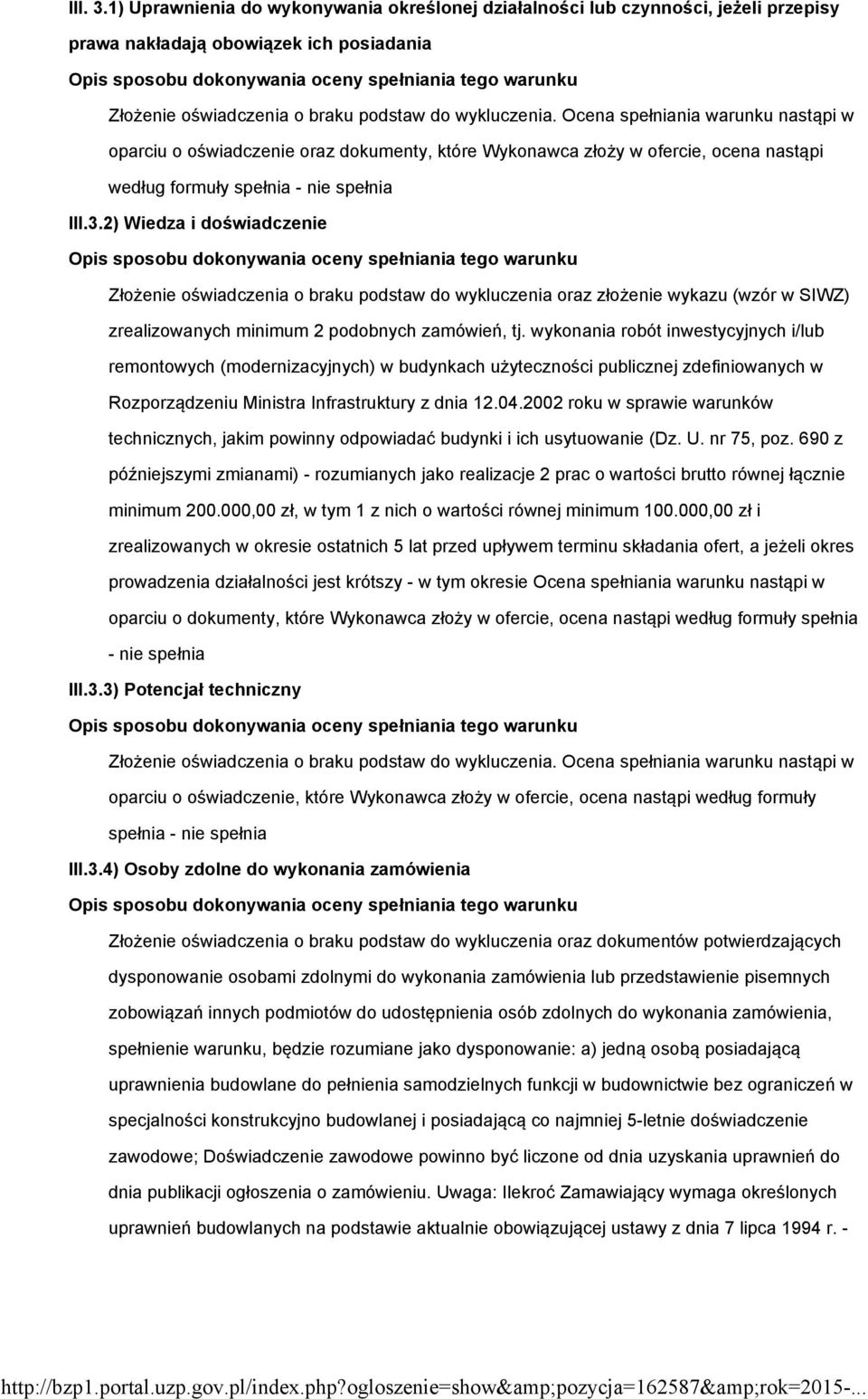 2) Wiedza i doświadczenie Złożenie oświadczenia o braku podstaw do wykluczenia oraz złożenie wykazu (wzór w SIWZ) zrealizowanych minimum 2 podobnych zamówień, tj.