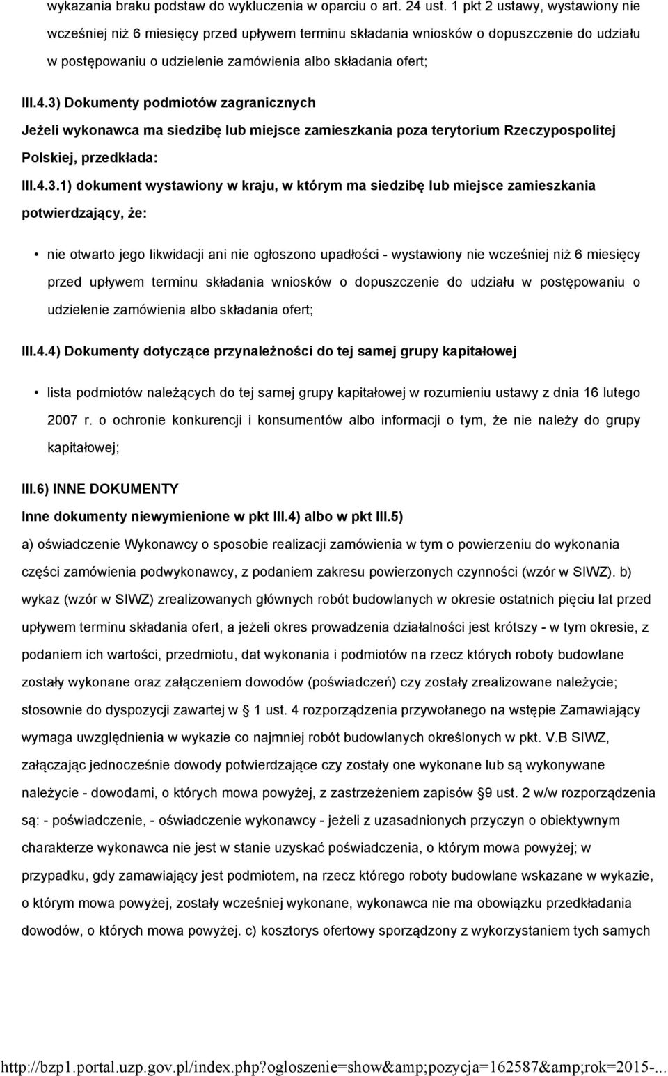 3) Dokumenty podmiotów zagranicznych Jeżeli wykonawca ma siedzibę lub miejsce zamieszkania poza terytorium Rzeczypospolitej Polskiej, przedkłada: III.4.3.1) dokument wystawiony w kraju, w którym ma