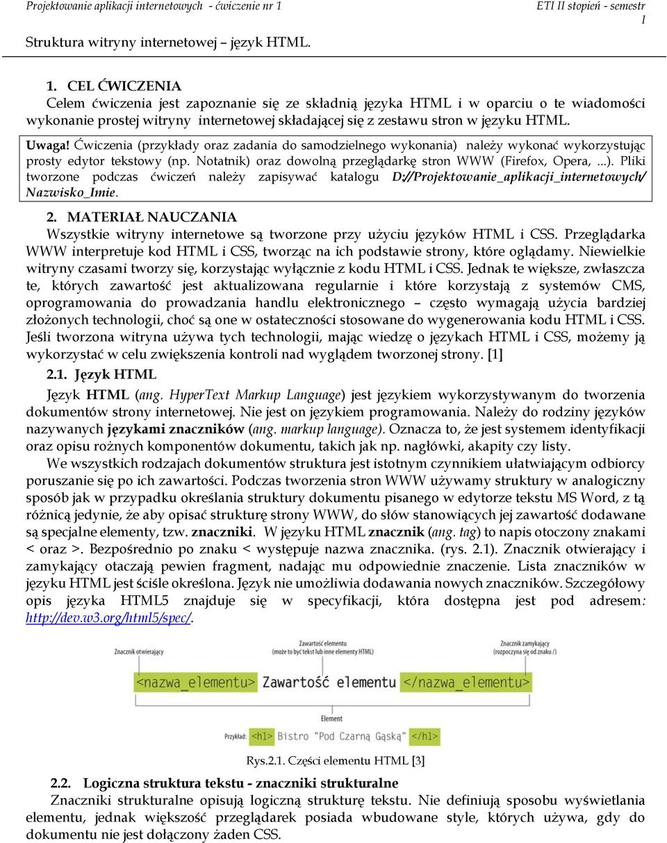 Ćwiczenia (przykłady oraz zadania do samodzielnego wykonania) należy wykonać wykorzystując prosty edytor tekstowy (np. Notatnik) oraz dowolną przeglądarkę stron WWW (Firefox, Opera,...). Pliki tworzone podczas ćwiczeń należy zapisywać katalogu D://Projektowanie_aplikacji_internetowych/ Nazwisko_mie.