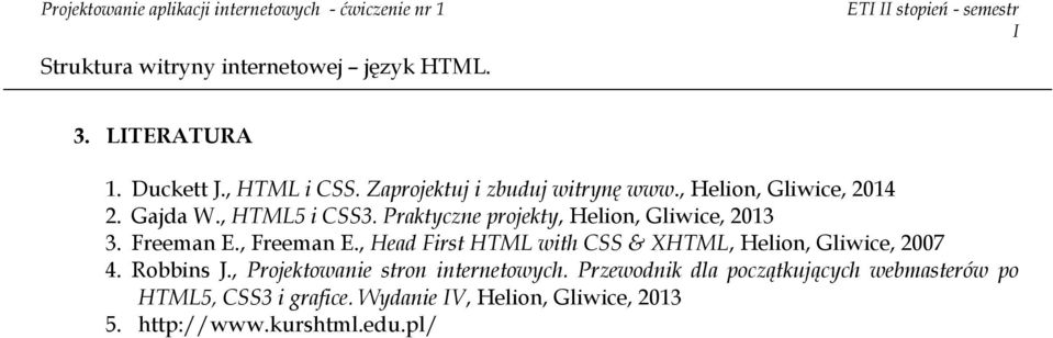 , Freeman E., Head First HTML with CSS & XHTML, Helion, Gliwice, 2007 4. Robbins J.