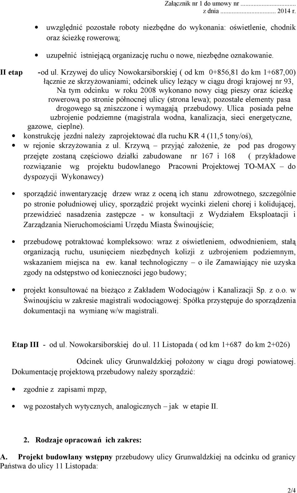 oraz ścieżkę rowerową po stronie północnej ulicy (strona lewa); pozostałe elementy pasa drogowego są zniszczone i wymagają przebudowy.