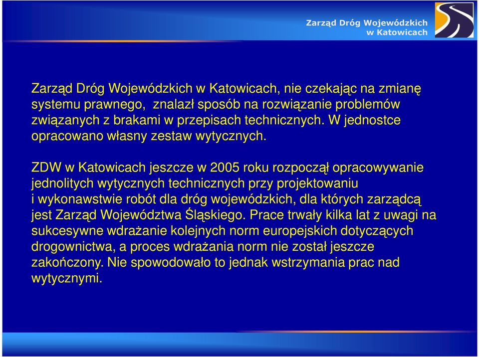 ZDW jeszcze w 2005 roku rozpoczął opracowywanie jednolitych wytycznych technicznych przy projektowaniu i wykonawstwie robót dla dróg wojewódzkich, dla