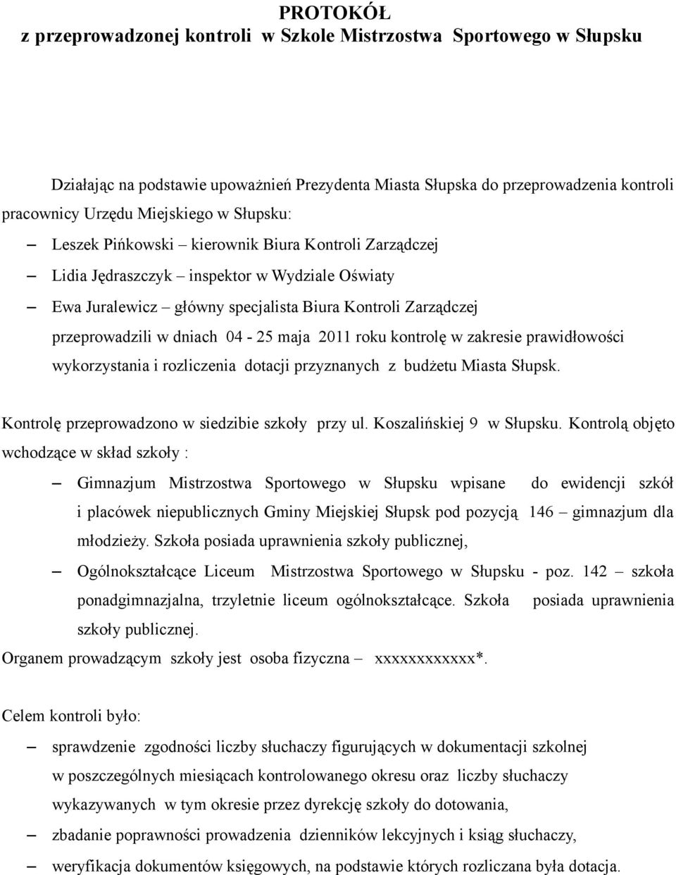 maja 2011 roku kontrolę w zakresie prawidłowości wykorzystania i rozliczenia dotacji przyznanych z budżetu Miasta Słupsk. Kontrolę przeprowadzono w siedzibie szkoły przy ul. Koszalińskiej 9 w Słupsku.