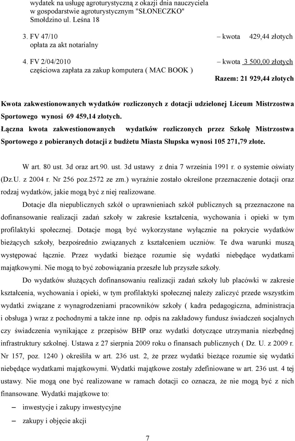 Sportowego wynosi 69 459,14 złotych. Łączna kwota zakwestionowanych wydatków rozliczonych przez Szkołę Mistrzostwa Sportowego z pobieranych dotacji z budżetu Miasta Słupska wynosi 105 271,79 złote.