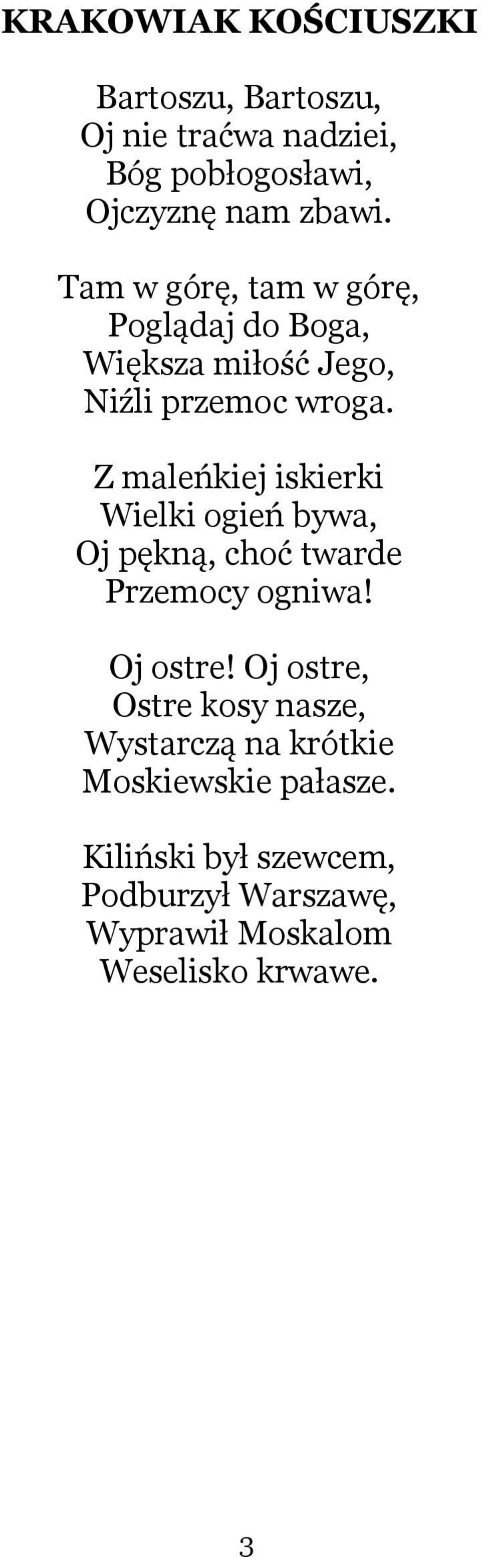 Z maleńkiej iskierki Wielki ogień bywa, Oj pękną, choć twarde Przemocy ogniwa! Oj ostre!