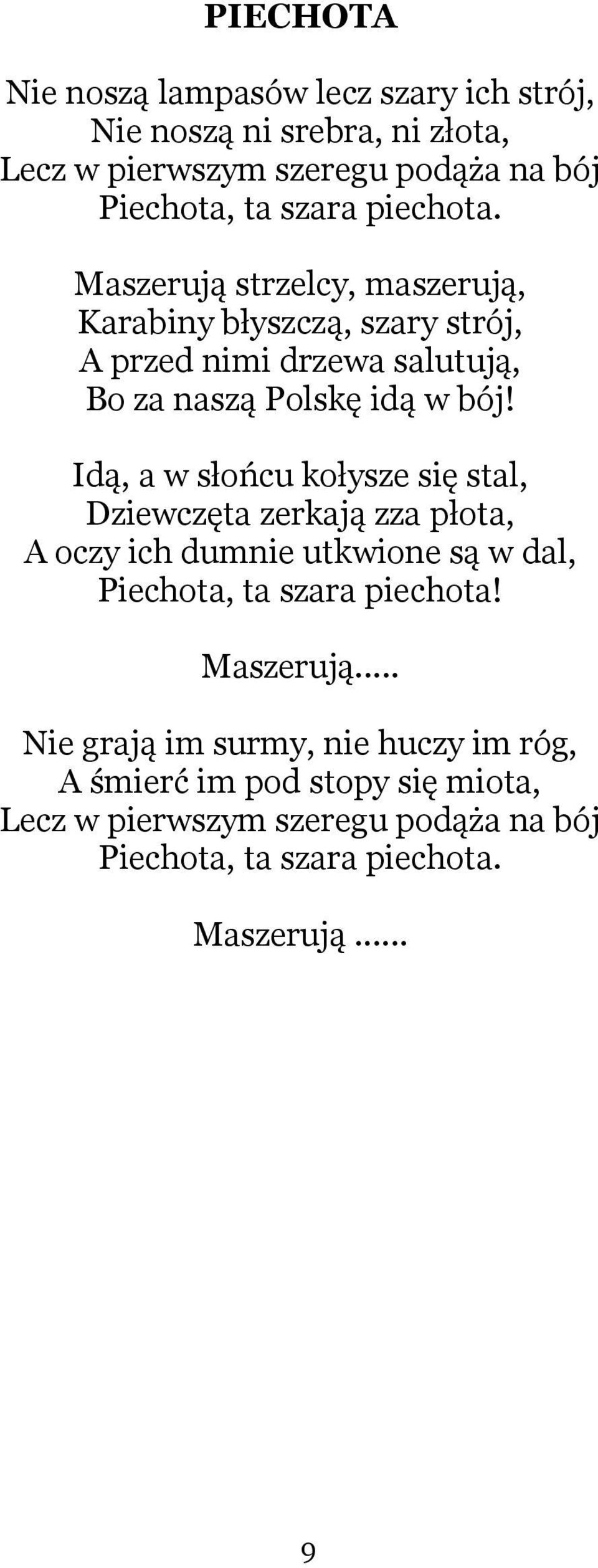 Idą, a w słońcu kołysze się stal, Dziewczęta zerkają zza płota, A oczy ich dumnie utkwione są w dal, Piechota, ta szara piechota! Maszerują.