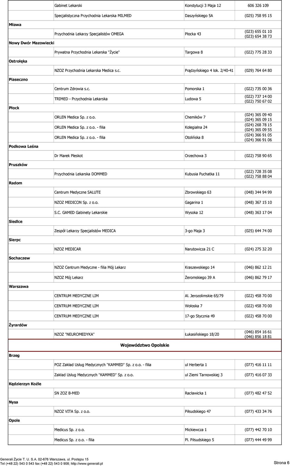 2/40-41 (029) 764 64 80 Piaseczno Centrum Zdrowia s.c. Pomorska 1 (022) 735 00 36 Płock Podkowa Leśna TRIMED - Przychodnia Lekarska Ludowa 5 ORLEN Medica Sp. z o.o. Chemików 7 ORLEN Medica Sp. z o.o. - filia Kolegialna 24 ORLEN Medica Sp.