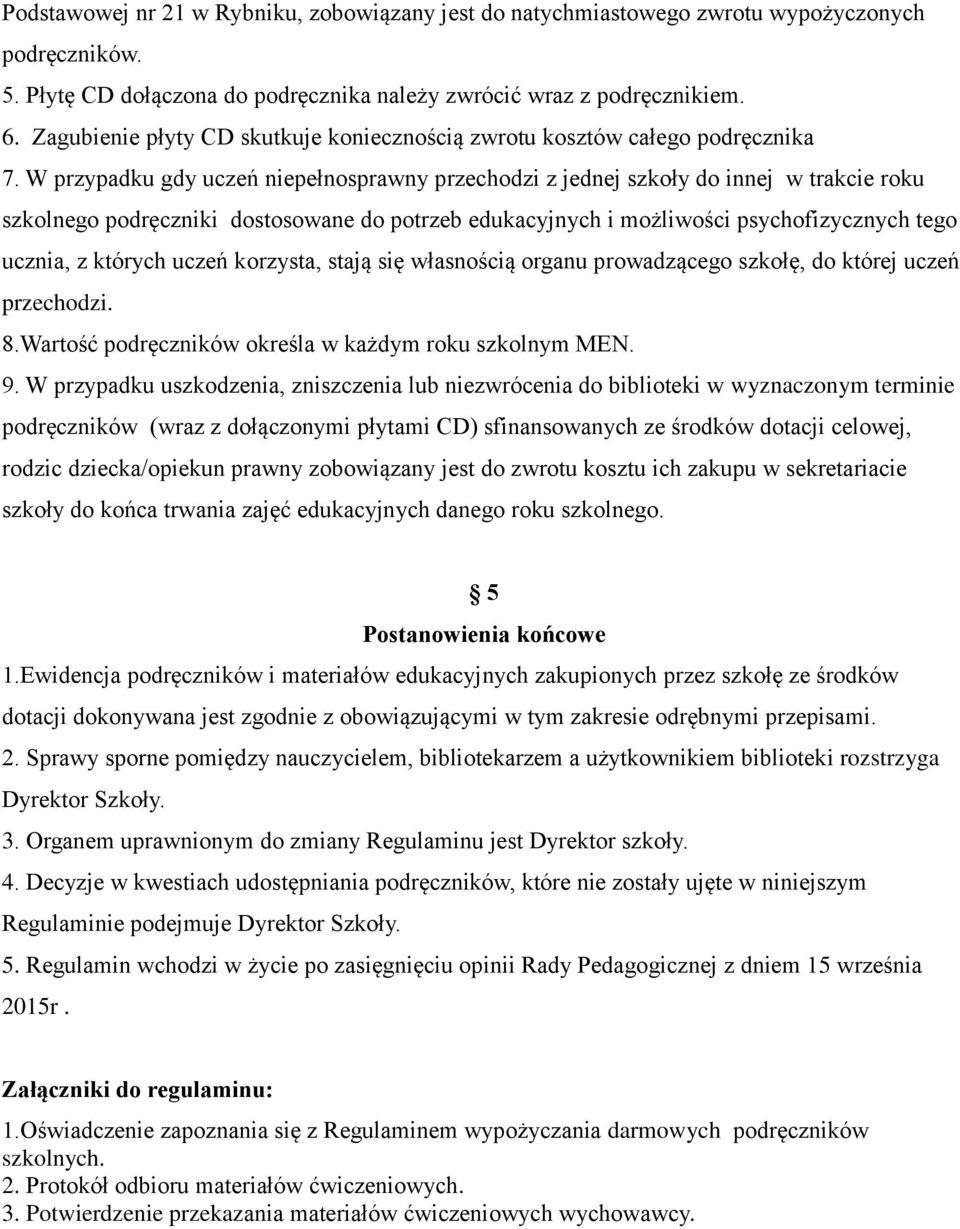 W przypadku gdy uczeń niepełnosprawny przechodzi z jednej szkoły do innej w trakcie roku szkolnego podręczniki dostosowane do potrzeb edukacyjnych i możliwości psychofizycznych tego ucznia, z których