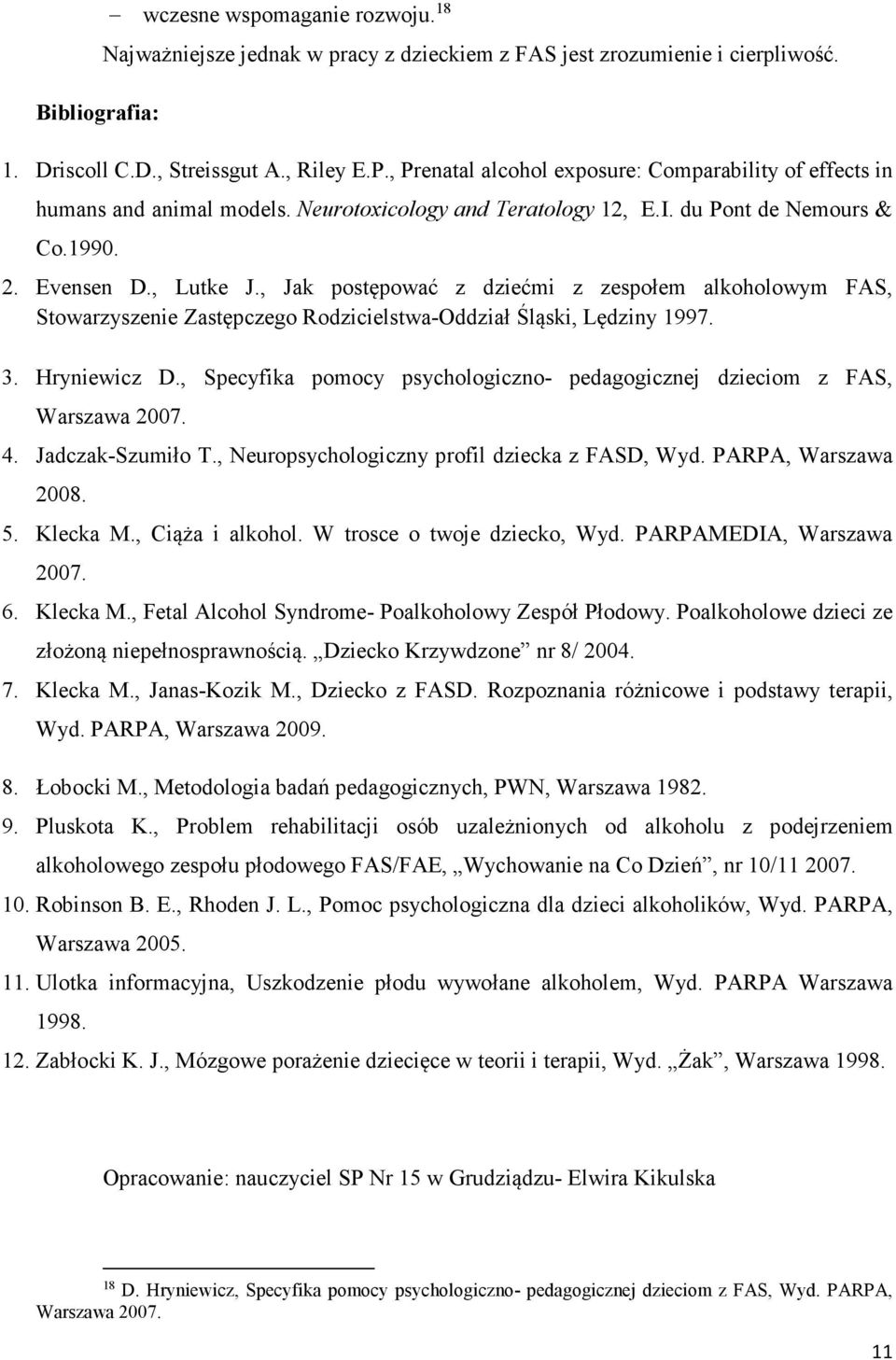 , Jak postępować z dziećmi z zespołem alkoholowym FAS, Stowarzyszenie Zastępczego Rodzicielstwa-Oddział Śląski, Lędziny 1997. 3. Hryniewicz D.