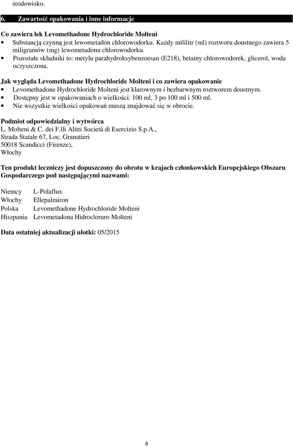 Pozostałe składniki to: metylu parahydroksybenzoesan (E218), betainy chlorowodorek, glicerol, woda oczyszczona.