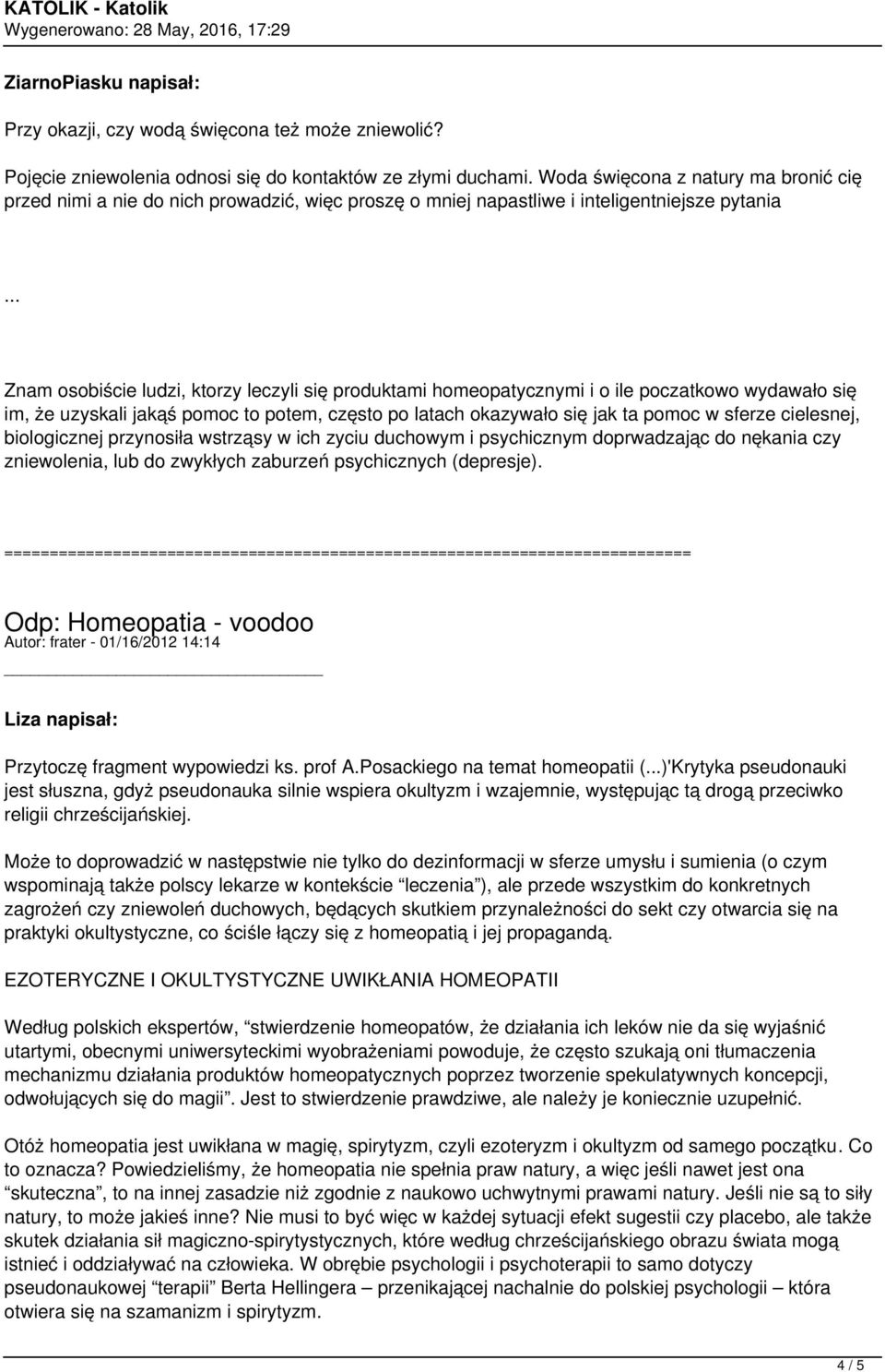 .. Znam osobiście ludzi, ktorzy leczyli się produktami homeopatycznymi i o ile poczatkowo wydawało się im, że uzyskali jakąś pomoc to potem, często po latach okazywało się jak ta pomoc w sferze