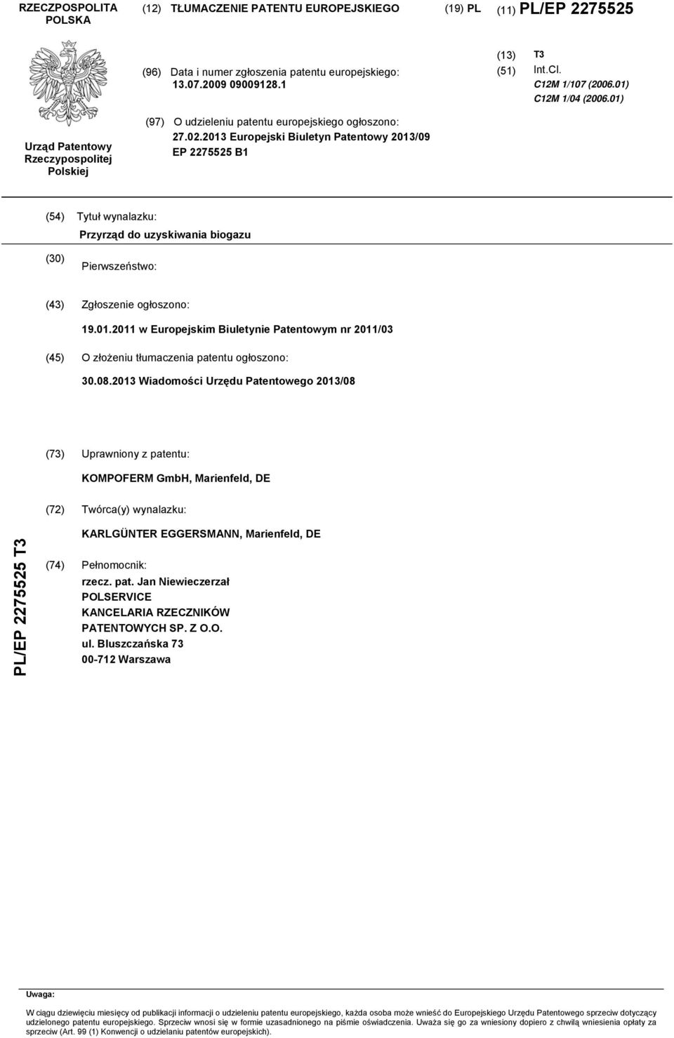 2013 Europejski Biuletyn Patentowy 2013/09 EP 2275525 B1 (54) Tytuł wynalazku: Przyrząd do uzyskiwania biogazu (30) Pierwszeństwo: (43) Zgłoszenie ogłoszono: 19.01.2011 w Europejskim Biuletynie Patentowym nr 2011/03 (45) O złożeniu tłumaczenia patentu ogłoszono: 30.