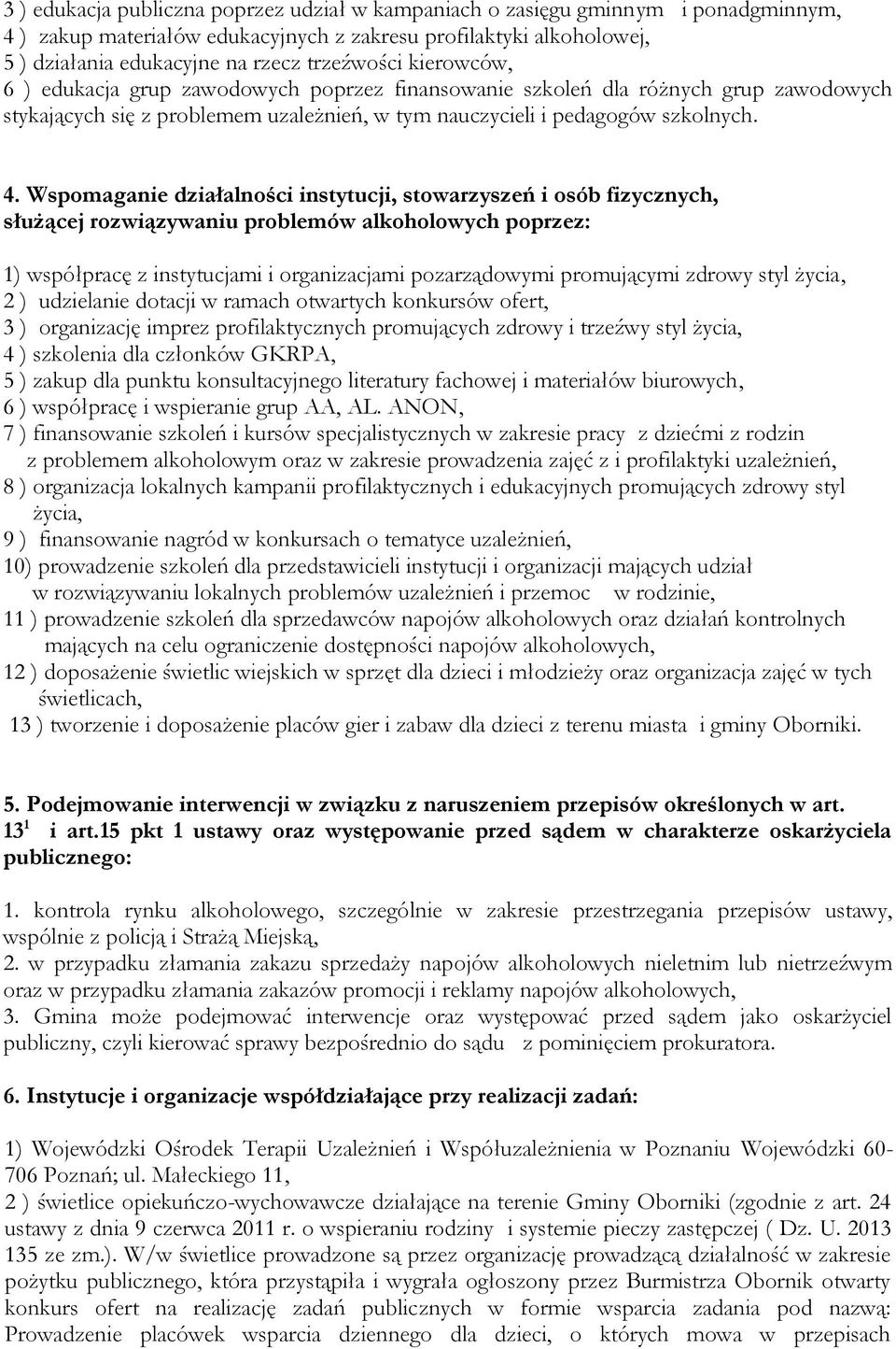 Wspomaganie działalności instytucji, stowarzyszeń i osób fizycznych, służącej rozwiązywaniu problemów alkoholowych poprzez: 1) współpracę z instytucjami i organizacjami pozarządowymi promującymi