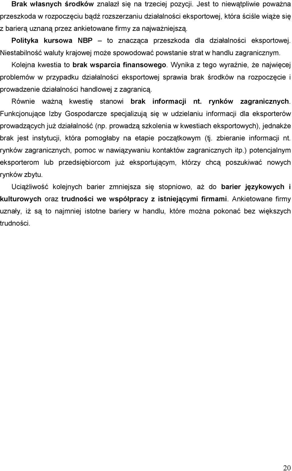 Polityka kursowa NBP to znacz ca przeszkoda dla dziaalnoci eksportowej. Niestabilno# waluty krajowej moe spowodowa# powstanie strat w handlu zagranicznym. Kolejna kwestia to brak wsparcia finansowego.