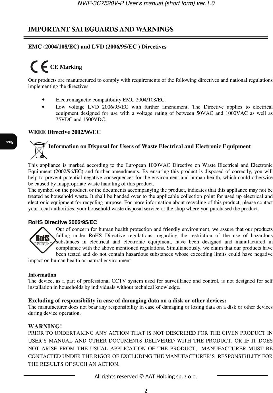 regulations implementing the directives: Electromagnetic compatibility EMC 2004/108/EC. Low voltage LVD 2006/95/EC with further amendment.