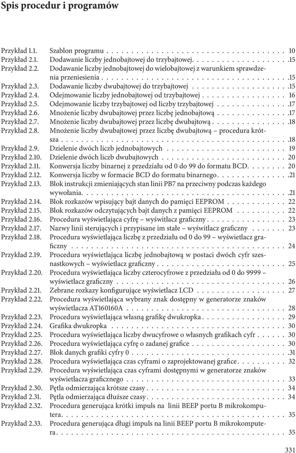 5. Odejmowanie liczby trzybajtowej od liczby trzybajtowej............... 17 Przykład 2.6. Mnożenie liczby dwubajtowej przez liczbę jednobajtową...............17 Przykład 2.7. Mnożenie liczby dwubajtowej przez liczbę dwubajtową.