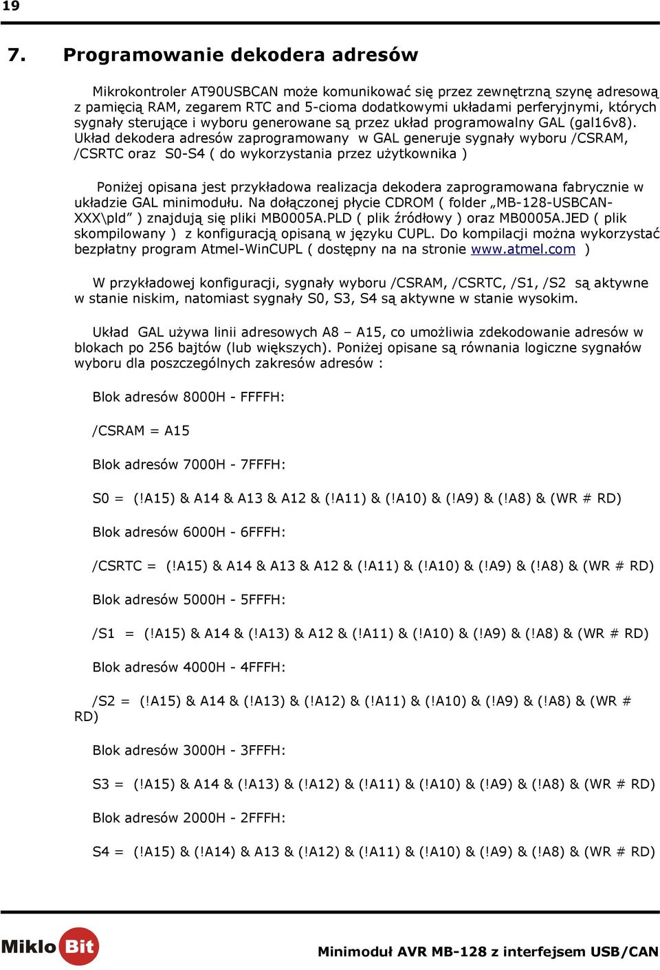 Układ dekodera adresów zaprogramowany w GAL generuje sygnały wyboru /CSRAM, /CSRTC oraz S0-S4 ( do wykorzystania przez użytkownika ) Poniżej opisana jest przykładowa realizacja dekodera