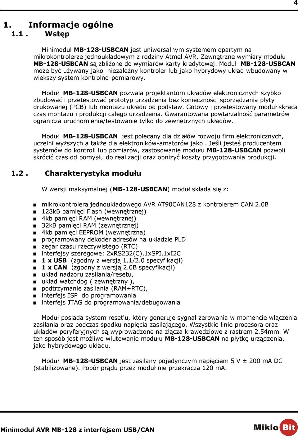 Moduł MB-128-USBCAN może być używany jako niezależny kontroler lub jako hybrydowy układ wbudowany w wiekszy system kontrolno-pomiarowy.