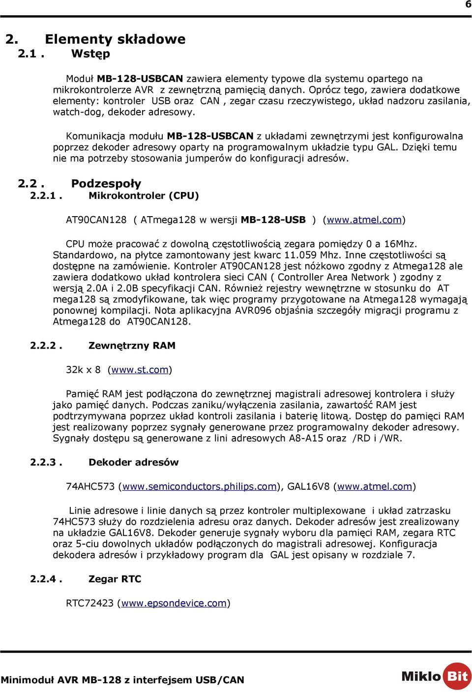 Komunikacja modułu MB-128-USBCAN z układami zewnętrzymi jest konfigurowalna poprzez dekoder adresowy oparty na programowalnym układzie typu GAL.