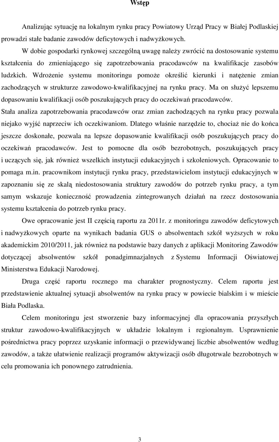 WdroŜenie systemu monitoringu pomoŝe określić kierunki i natęŝenie zmian zachodzących w strukturze zawodowo-kwalifikacyjnej na rynku pracy.