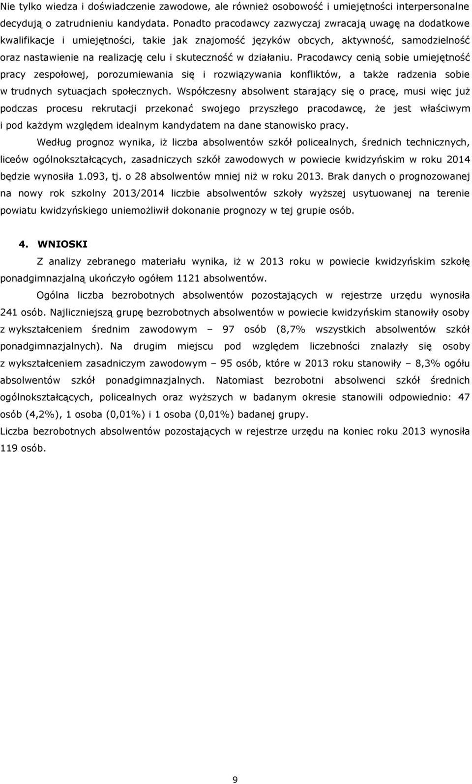 działaniu. Pracodawcy cenią sobie umiejętność pracy zespołowej, porozumiewania się i rozwiązywania konfliktów, a także radzenia sobie w trudnych sytuacjach społecznych.