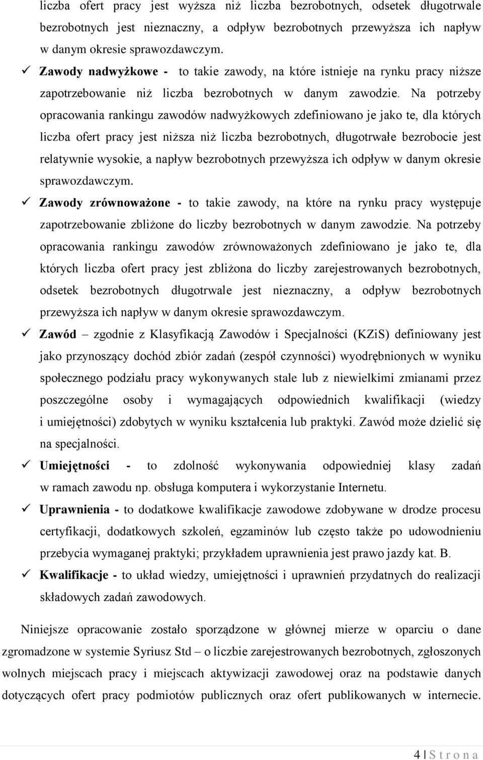 Na potrzeby opracowania rankingu zawodów nadwyżkowych zdefiniowano je jako te, dla których liczba ofert pracy jest niższa niż liczba bezrobotnych, długotrwałe bezrobocie jest relatywnie wysokie, a