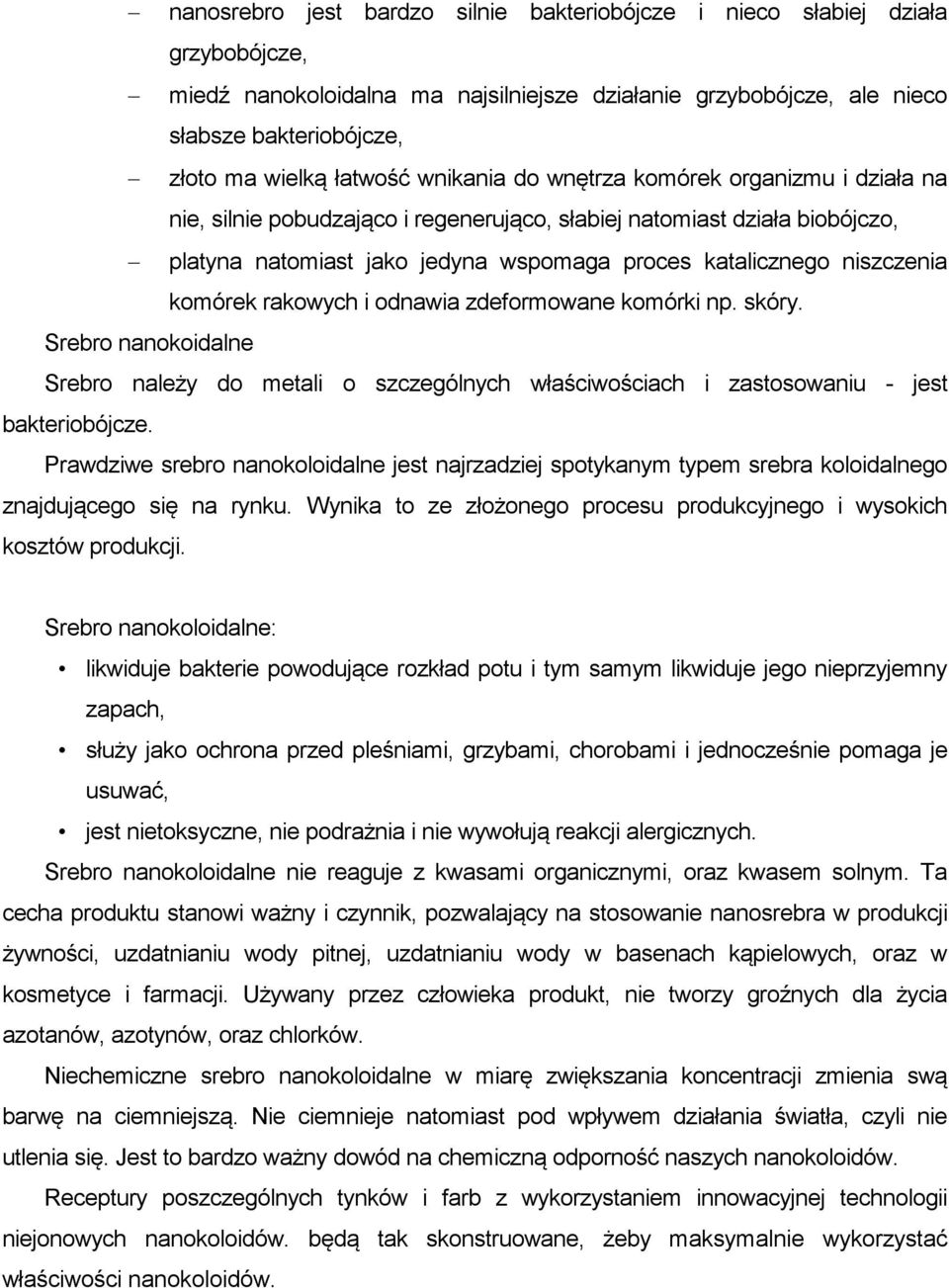 komórek rakowych i odnawia zdeformowane komórki np. skóry. Srebro nanokoidalne Srebro należy do metali o szczególnych właściwościach i zastosowaniu - jest bakteriobójcze.