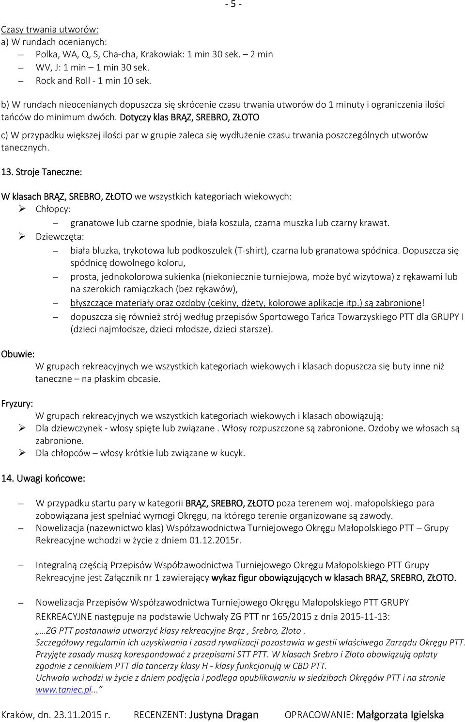 Dotyczy klas BRĄZ, SREBRO, ZŁOTO c) W przypadku większej ilości par w grupie zaleca się wydłużenie czasu trwania poszczególnych utworów tanecznych. 13.