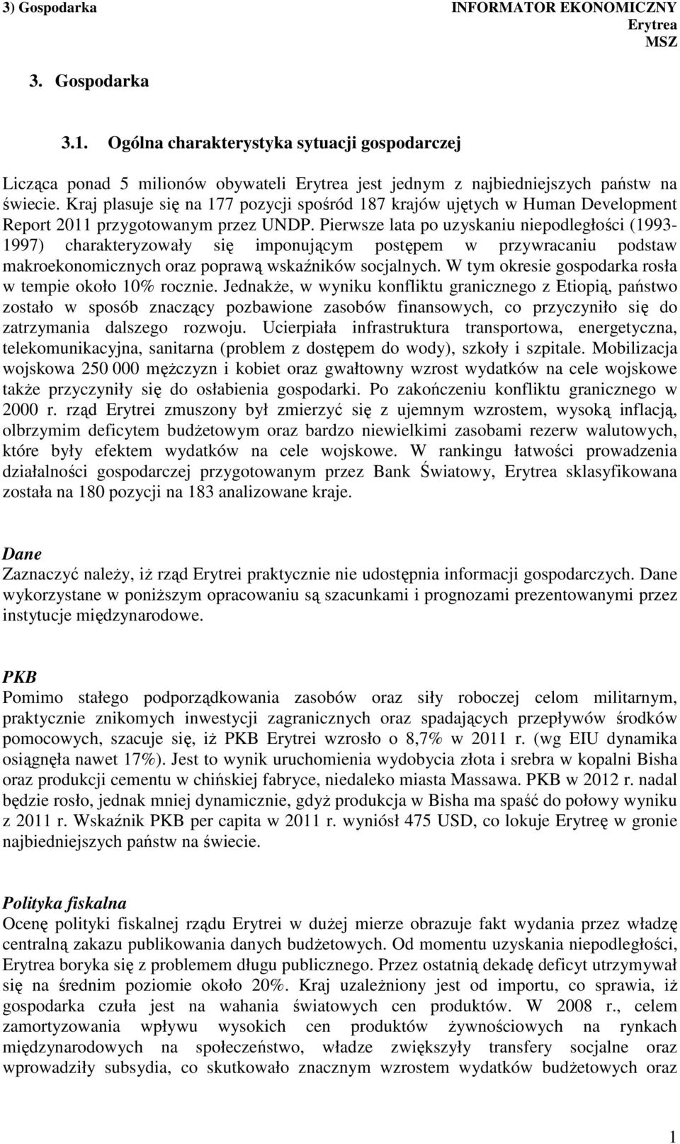 Pierwsze lata po uzyskaniu niepodległości (1993-1997) charakteryzowały się imponującym postępem w przywracaniu podstaw makroekonomicznych oraz poprawą wskaźników socjalnych.