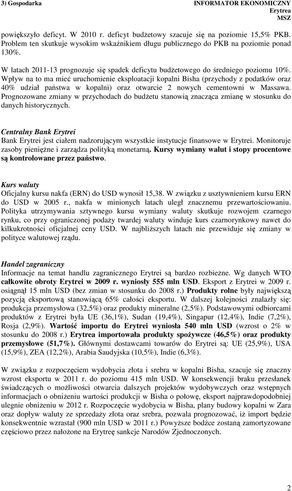 Wpływ na to ma mieć uruchomienie eksploatacji kopalni Bisha (przychody z podatków oraz 40% udział państwa w kopalni) oraz otwarcie 2 nowych cementowni w Massawa.