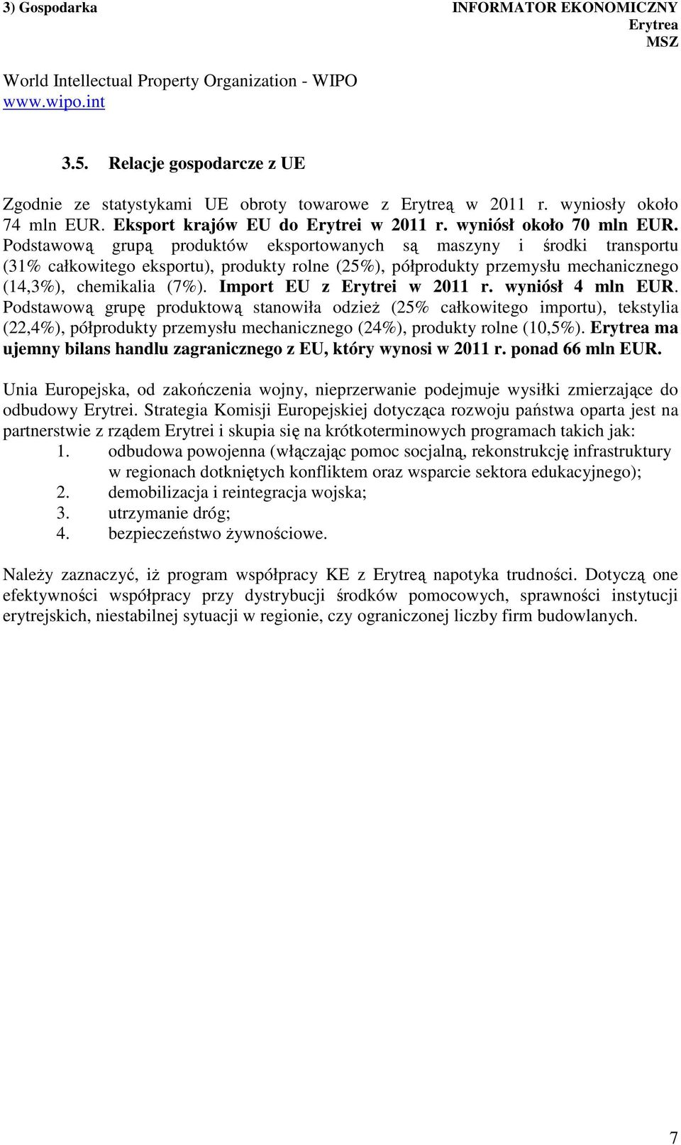 Podstawową grupą produktów eksportowanych są maszyny i środki transportu (31% całkowitego eksportu), produkty rolne (25%), półprodukty przemysłu mechanicznego (14,3%), chemikalia (7%).