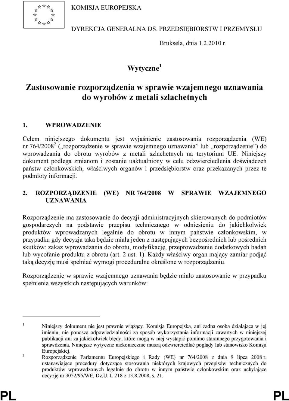 WPROWADZENIE Celem niniejszego dokumentu jest wyjaśnienie zastosowania rozporządzenia (WE) nr 764/2008 2 ( rozporządzenie w sprawie wzajemnego uznawania lub rozporządzenie ) do wprowadzania do obrotu