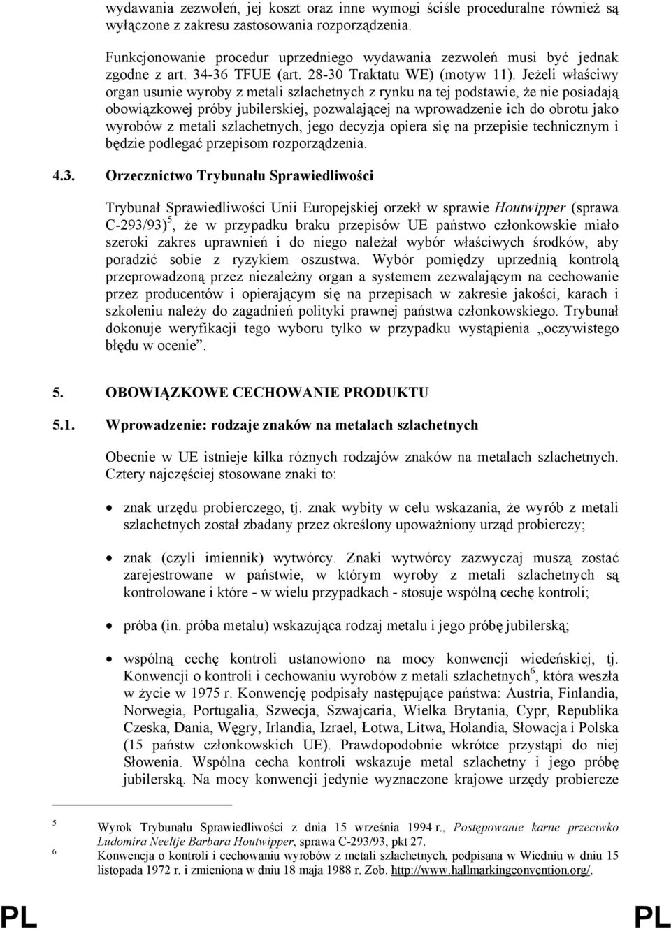 Jeżeli właściwy organ usunie wyroby z metali szlachetnych z rynku na tej podstawie, że nie posiadają obowiązkowej próby jubilerskiej, pozwalającej na wprowadzenie ich do obrotu jako wyrobów z metali