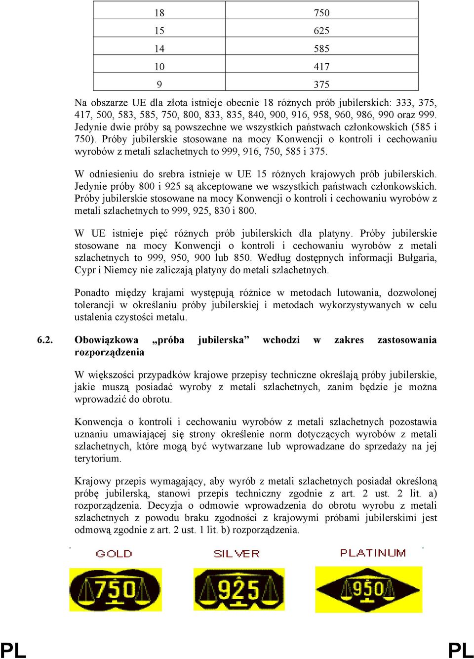 Próby jubilerskie stosowane na mocy Konwencji o kontroli i cechowaniu wyrobów z metali szlachetnych to 999, 916, 750, 585 i 375.