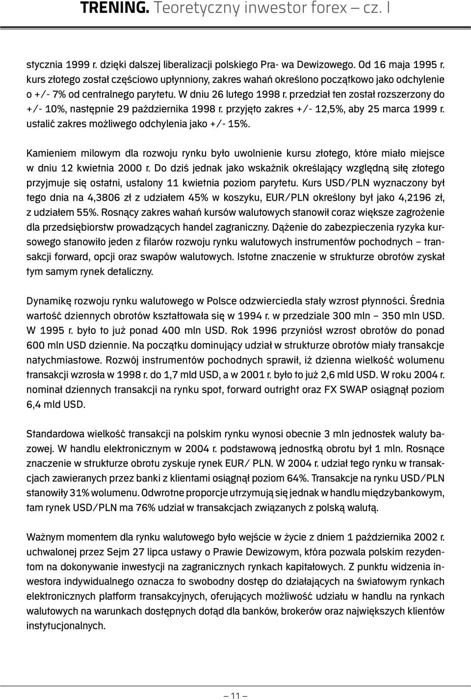 przedział ten został rozszerzony do +/- 10%, następnie 29 października 1998 r. przyjęto zakres +/- 12,5%, aby 25 marca 1999 r. ustalić zakres możliwego odchylenia jako +/- 15%.