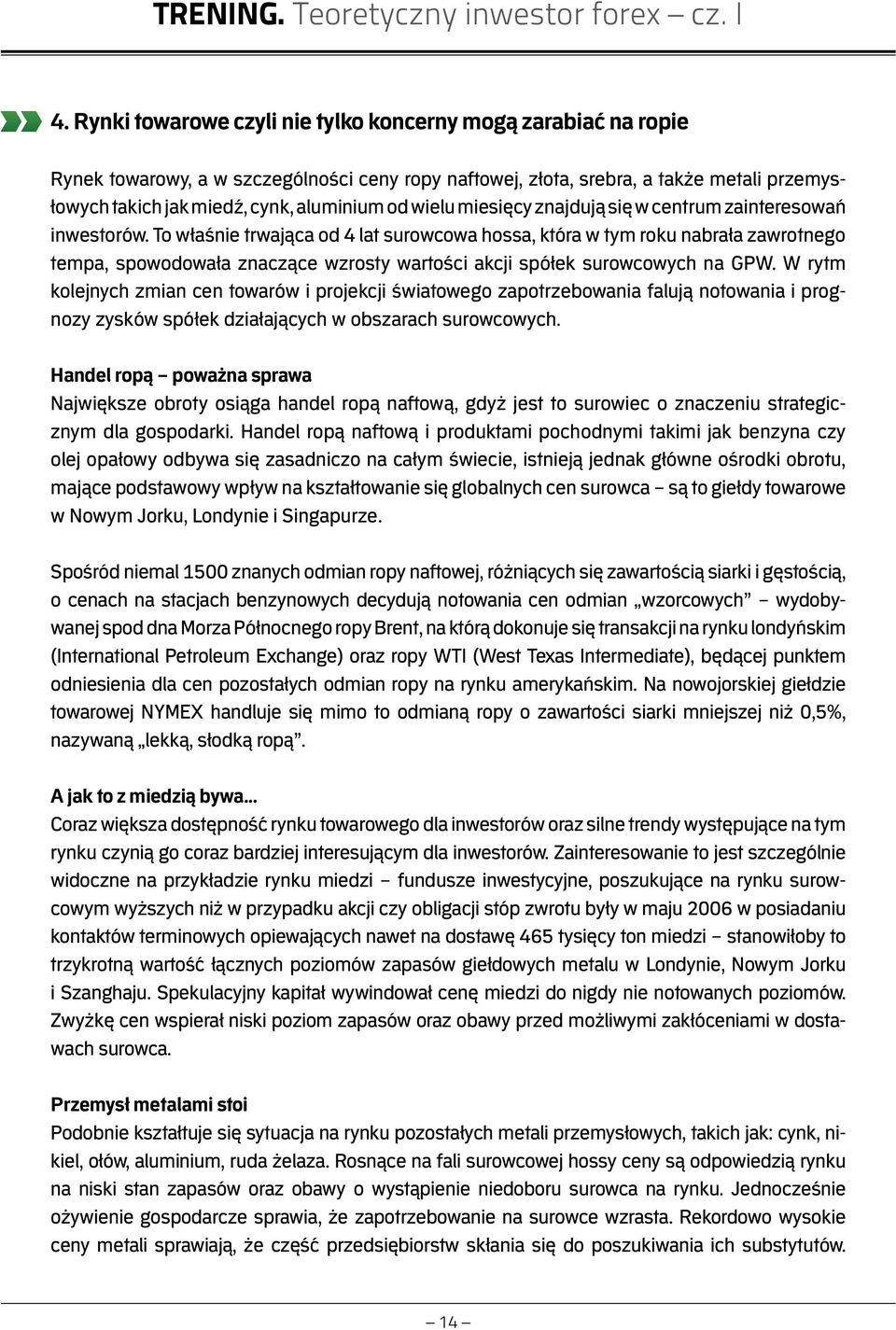 To właśnie trwająca od 4 lat surowcowa hossa, która w tym roku nabrała zawrotnego tempa, spowodowała znaczące wzrosty wartości akcji spółek surowcowych na GPW.