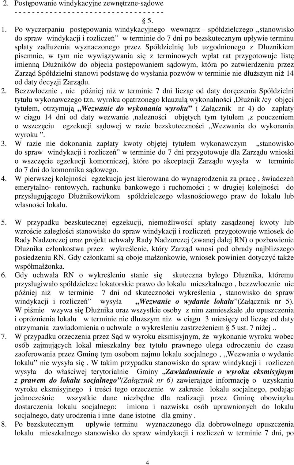 przez Spółdzielnię lub uzgodnionego z DłuŜnikiem pisemnie, w tym nie wywiązywania się z terminowych wpłat rat przygotowuje listę imienną DłuŜników do objęcia postępowaniem sądowym, która po