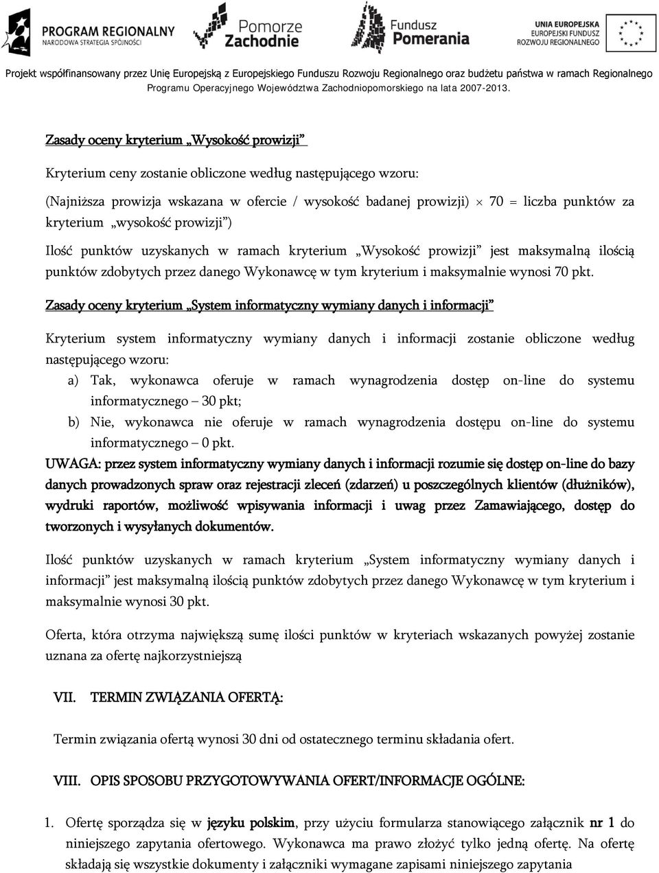 pkt. Zasady oceny kryterium System informatyczny wymiany danych i informacji Kryterium system informatyczny wymiany danych i informacji zostanie obliczone według następującego wzoru: a) Tak,