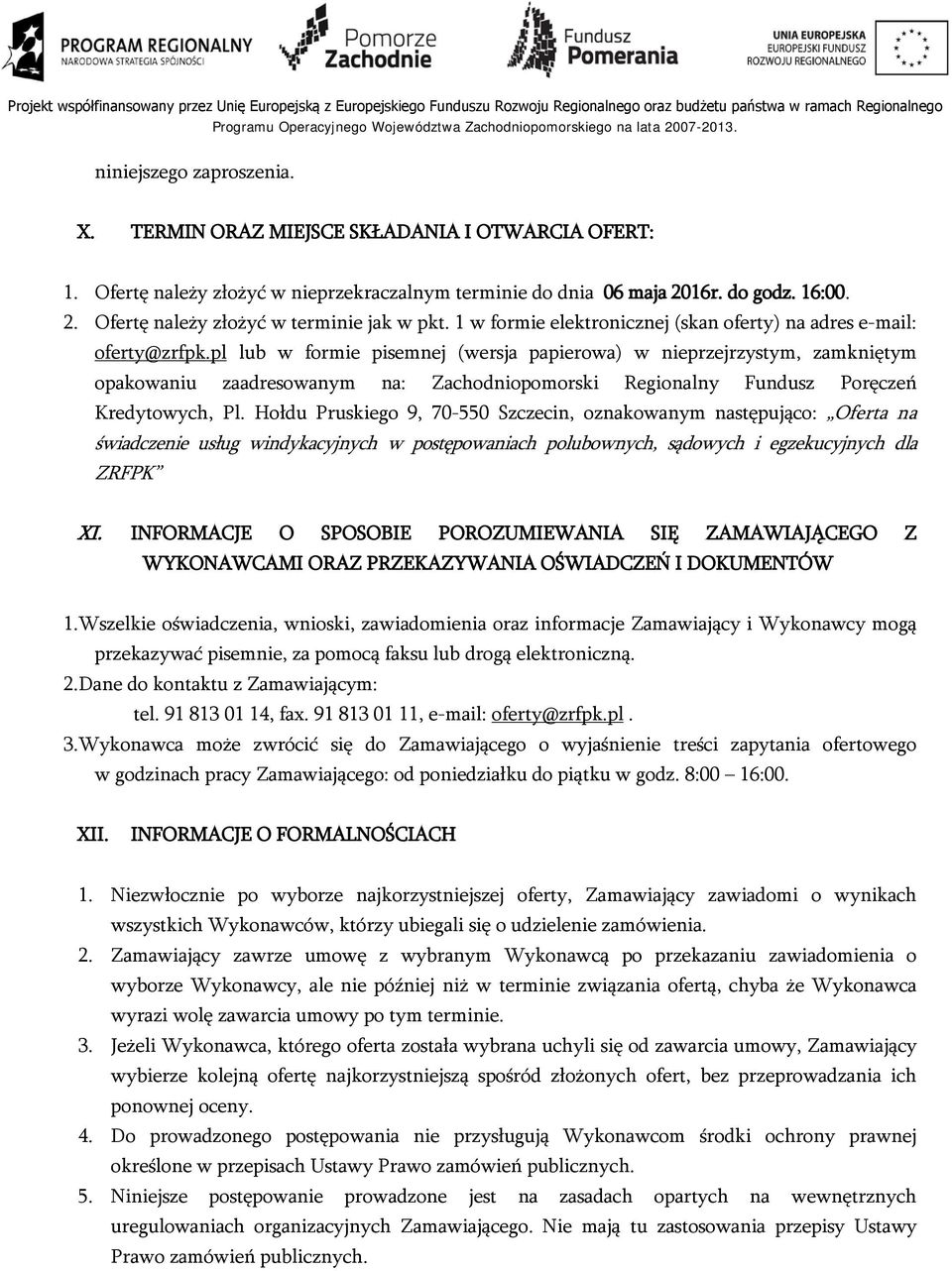 pl lub w formie pisemnej (wersja papierowa) w nieprzejrzystym, zamkniętym opakowaniu zaadresowanym na: Zachodniopomorski Regionalny Fundusz Poręczeń Kredytowych, Pl.